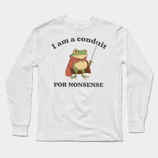 I Am a Conduit for Nonsense Long Sleeve T-Shirt
